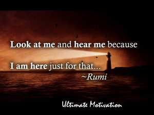 e-motivation.net_quotes_Look_at_me_and_hear_me_because_I_am_here_just_for_that_mevlana_rumi_quotes
