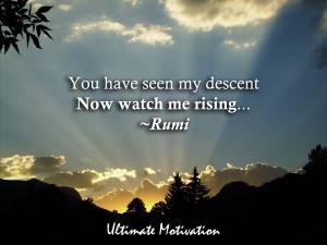 e-motivation.net_quotes_you_have_seen_my_descent_now_watch_me_rising_mevlana_rumi_quotes
