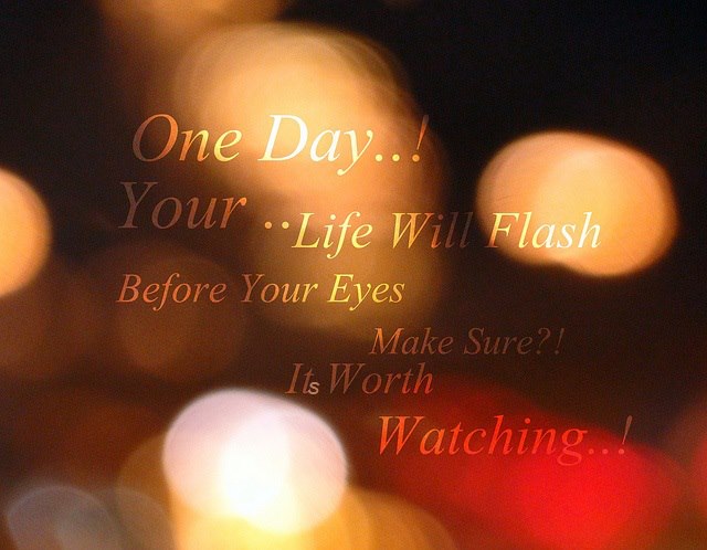 "One day your life will flash before your eyes. Make sure it's worth watching." David Harkins