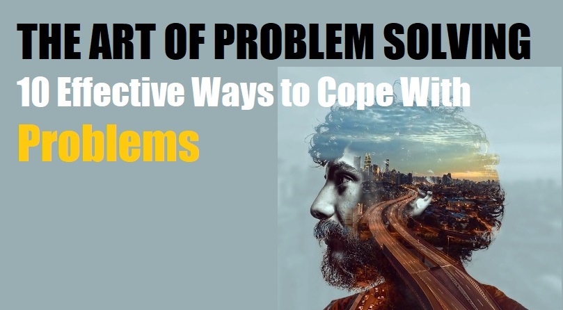 The Art of Problem Solving: 10 Effective Ways to Cope With Problems... With the coaching techniques we share with you at each step, you will get closer to the solutions and you will be able to make yourself more resistant to problems.
