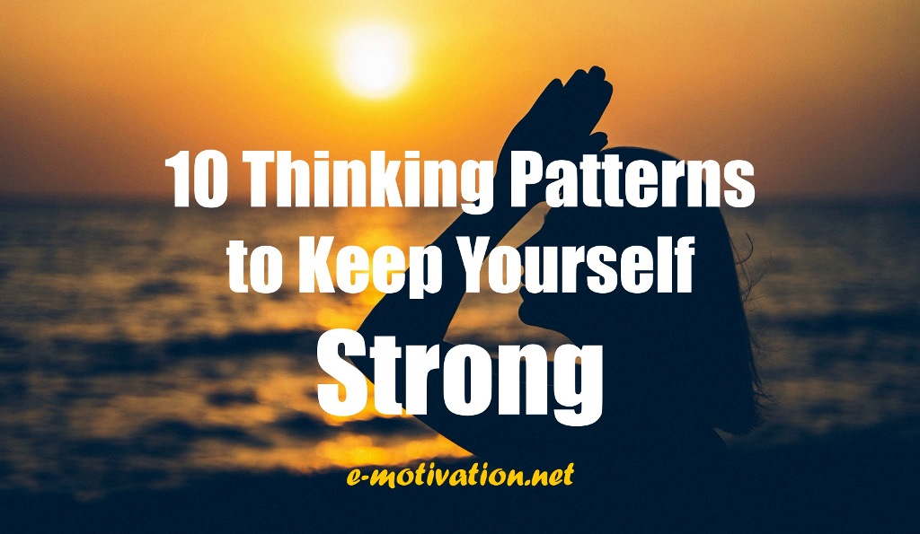 10 Thinking Patterns to Keep Yourself Strong... When you internalize the 10 thinking models that I will share with you shortly, you will be able to cope with problems better and gain much more effective thinking skills
